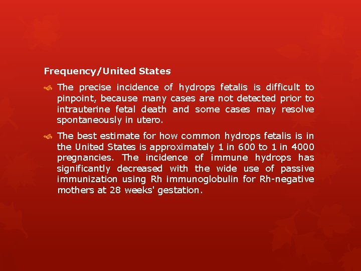 Frequency/United States The precise incidence of hydrops fetalis is difficult to pinpoint, because many