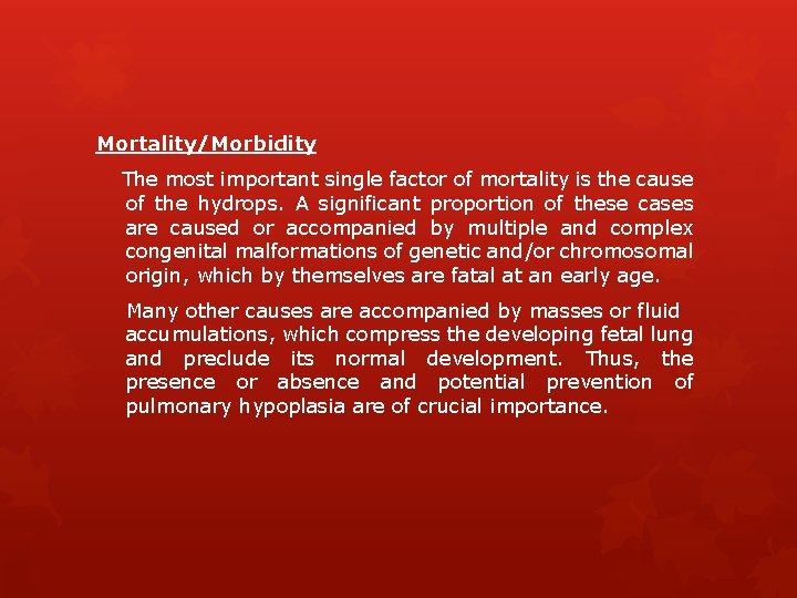 Mortality/Morbidity The most important single factor of mortality is the cause of the hydrops.