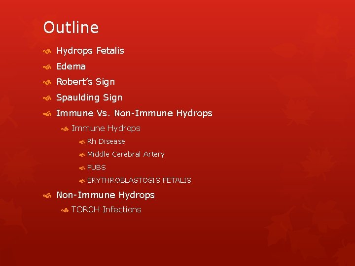 Outline Hydrops Fetalis Edema Robert’s Sign Spaulding Sign Immune Vs. Non-Immune Hydrops Rh Disease