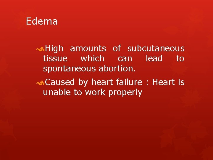 Edema High amounts of subcutaneous tissue which can lead to spontaneous abortion. Caused by