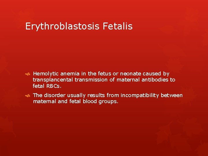 Erythroblastosis Fetalis Hemolytic anemia in the fetus or neonate caused by transplancental transmission of
