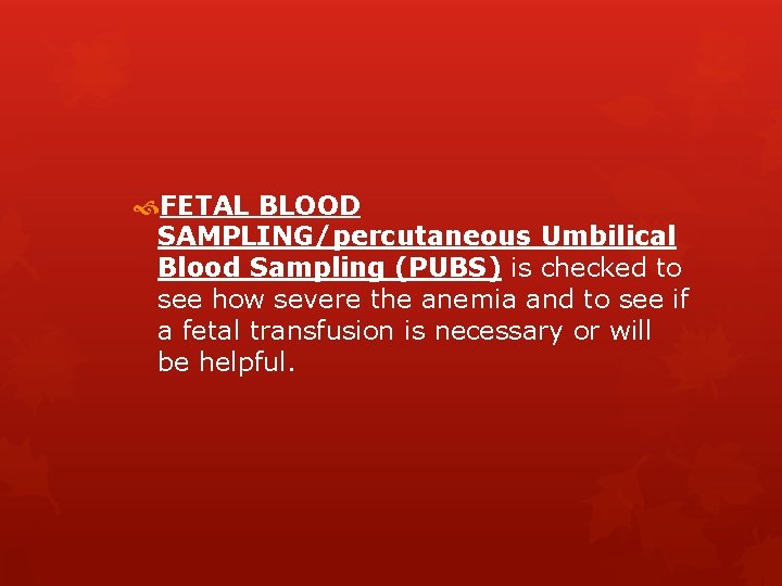  FETAL BLOOD SAMPLING/percutaneous Umbilical Blood Sampling (PUBS) is checked to see how severe