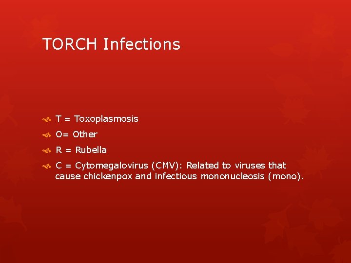 TORCH Infections T = Toxoplasmosis O= Other R = Rubella C = Cytomegalovirus (CMV):