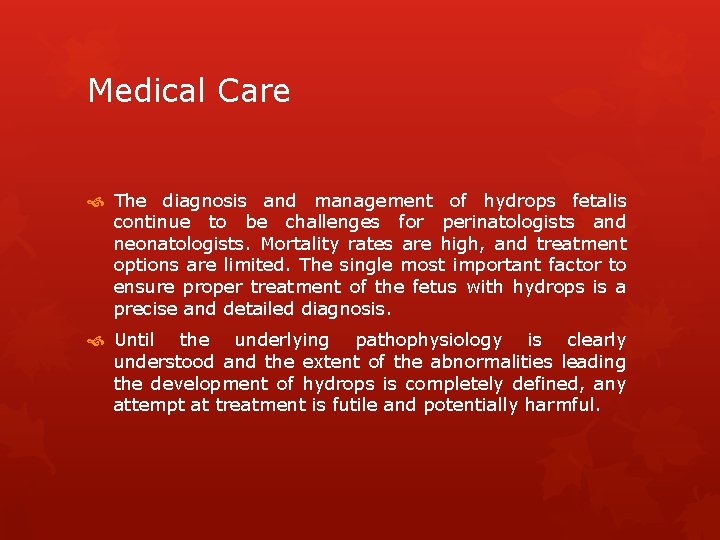 Medical Care The diagnosis and management of hydrops fetalis continue to be challenges for