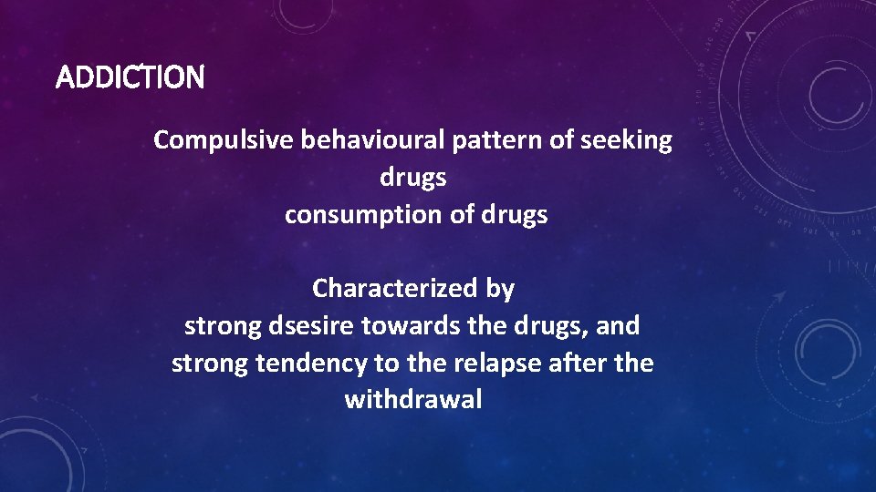 ADDICTION Compulsive behavioural pattern of seeking drugs consumption of drugs Characterized by strong dsesire