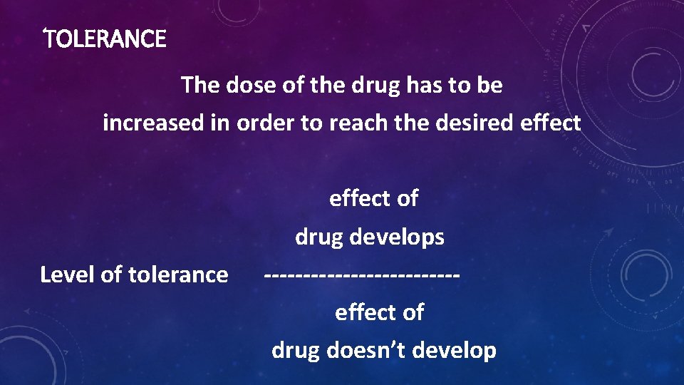 TOLERANCE The dose of the drug has to be increased in order to reach
