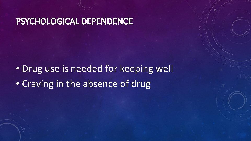 PSYCHOLOGICAL DEPENDENCE • Drug use is needed for keeping well • Craving in the