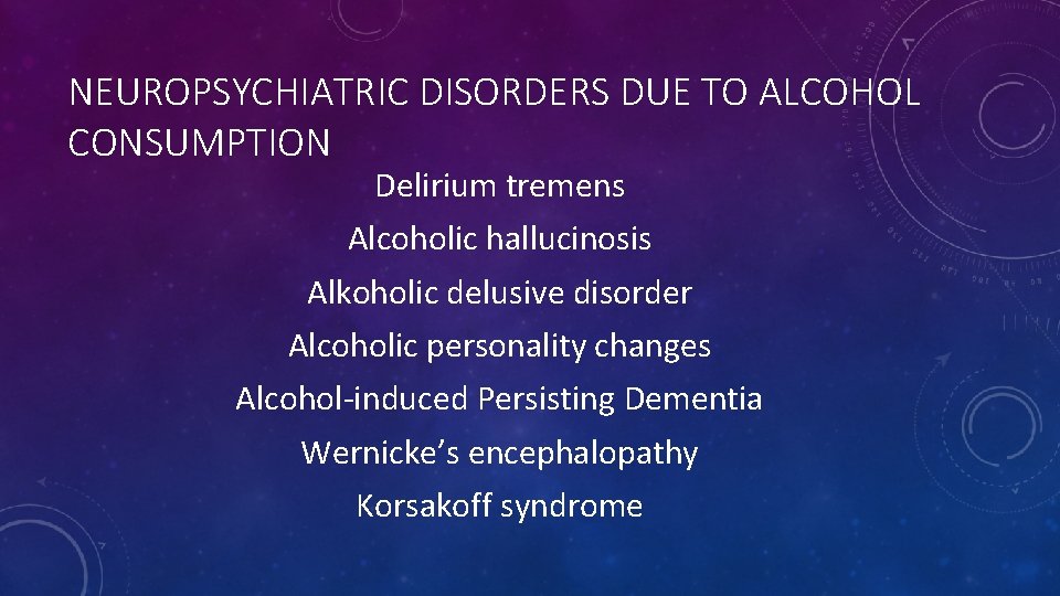 NEUROPSYCHIATRIC DISORDERS DUE TO ALCOHOL CONSUMPTION Delirium tremens Alcoholic hallucinosis Alkoholic delusive disorder Alcoholic