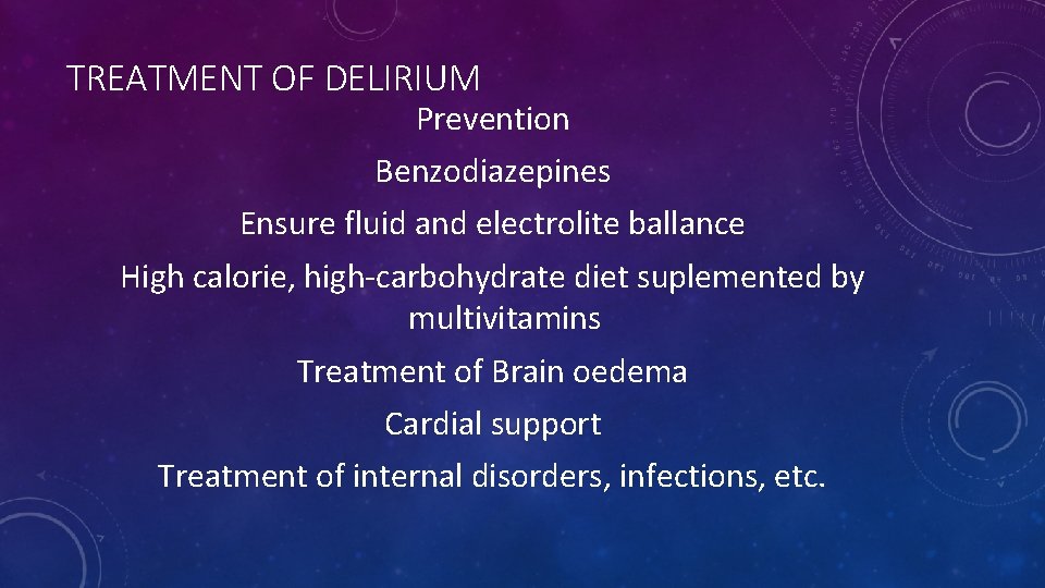 TREATMENT OF DELIRIUM Prevention Benzodiazepines Ensure fluid and electrolite ballance High calorie, high-carbohydrate diet