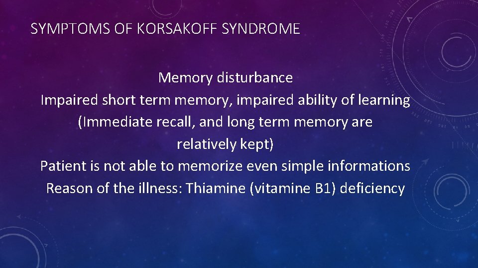 SYMPTOMS OF KORSAKOFF SYNDROME Memory disturbance Impaired short term memory, impaired ability of learning