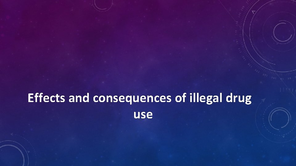 Effects and consequences of illegal drug use 