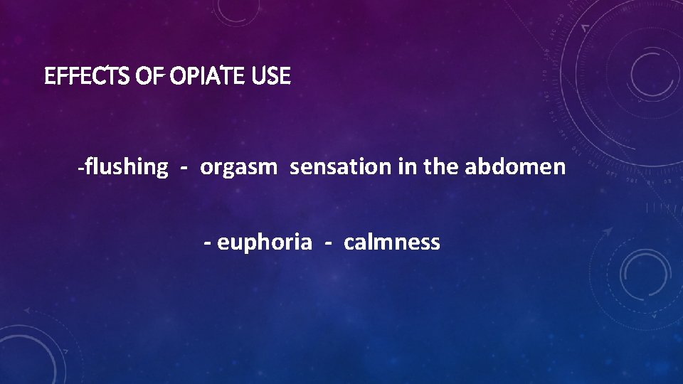 EFFECTS OF OPIATE USE -flushing - orgasm sensation in the abdomen - euphoria -