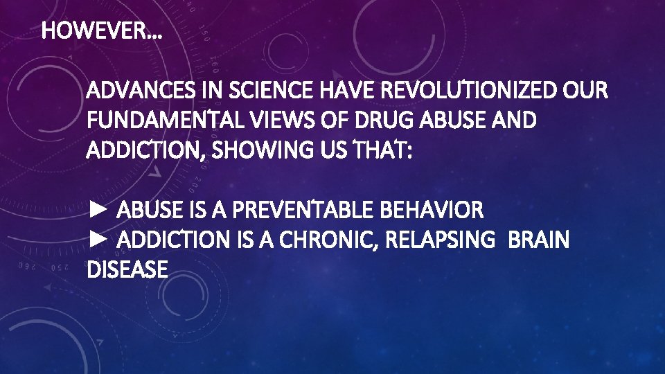HOWEVER… ADVANCES IN SCIENCE HAVE REVOLUTIONIZED OUR FUNDAMENTAL VIEWS OF DRUG ABUSE AND ADDICTION,
