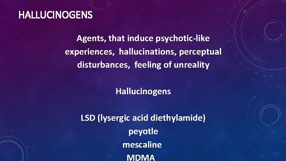 HALLUCINOGENS Agents, that induce psychotic-like experiences, hallucinations, perceptual disturbances, feeling of unreality Hallucinogens LSD