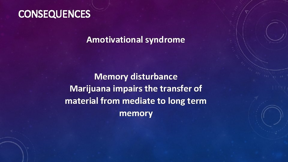CONSEQUENCES Amotivational syndrome Memory disturbance Marijuana impairs the transfer of material from mediate to