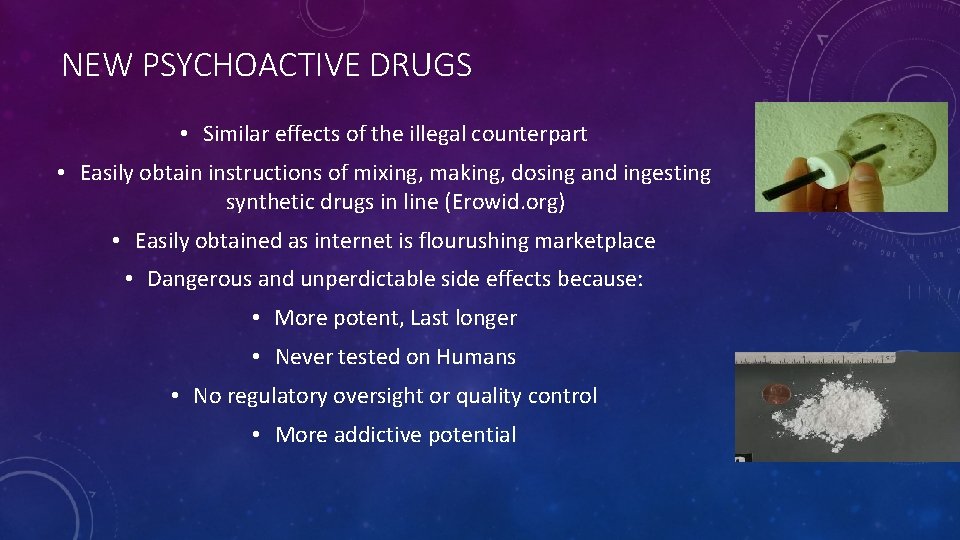NEW PSYCHOACTIVE DRUGS • Similar effects of the illegal counterpart • Easily obtain instructions