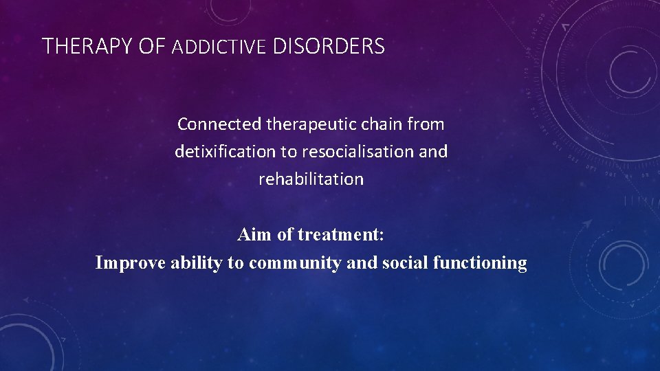 THERAPY OF ADDICTIVE DISORDERS Connected therapeutic chain from detixification to resocialisation and rehabilitation Aim