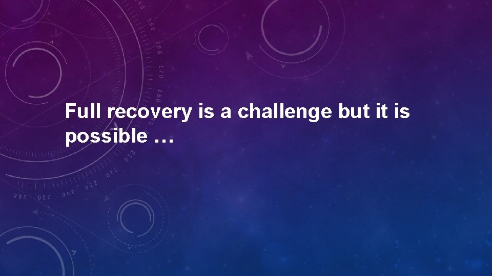 Full recovery is a challenge but it is possible … 