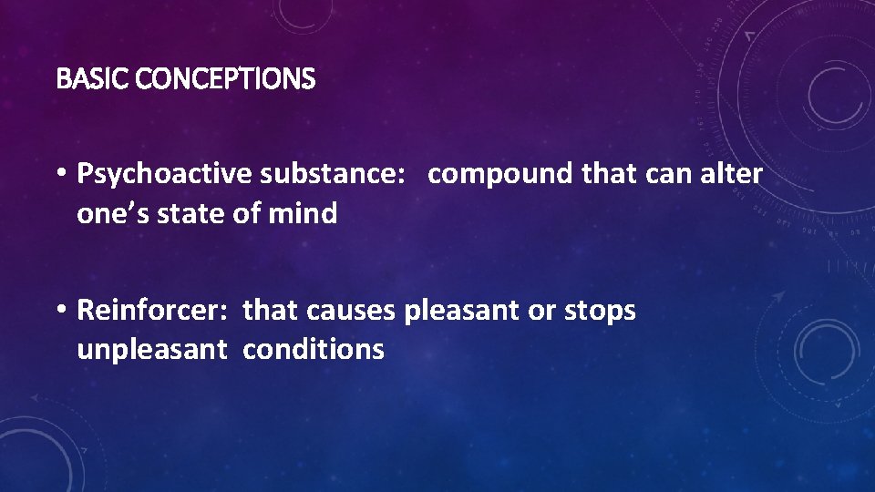 BASIC CONCEPTIONS • Psychoactive substance: compound that can alter one’s state of mind •