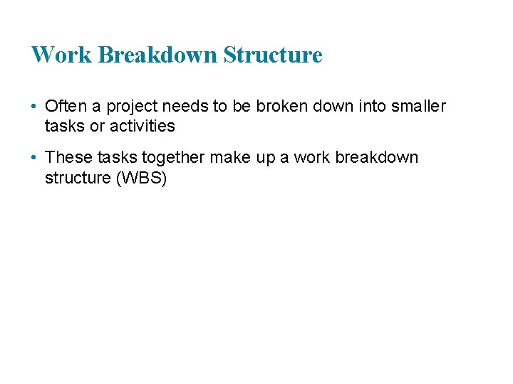Work Breakdown Structure • Often a project needs to be broken down into smaller