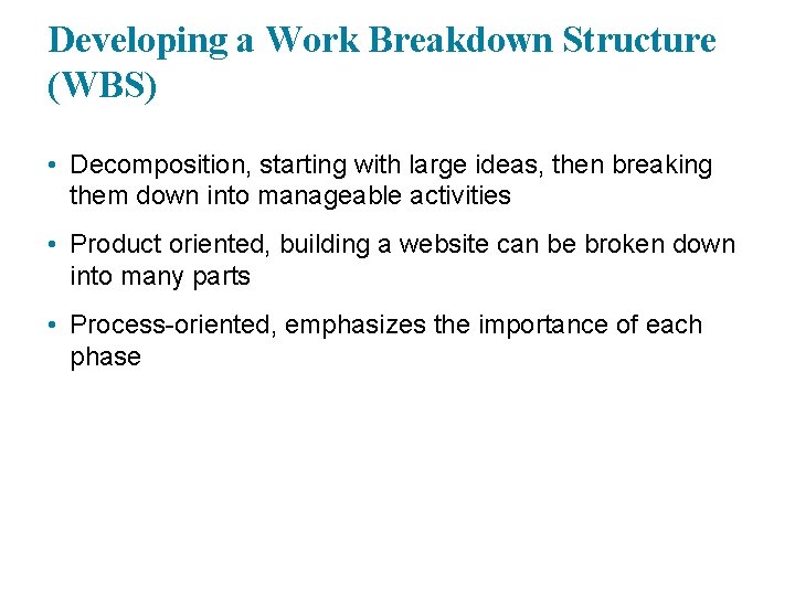 Developing a Work Breakdown Structure (WBS) • Decomposition, starting with large ideas, then breaking