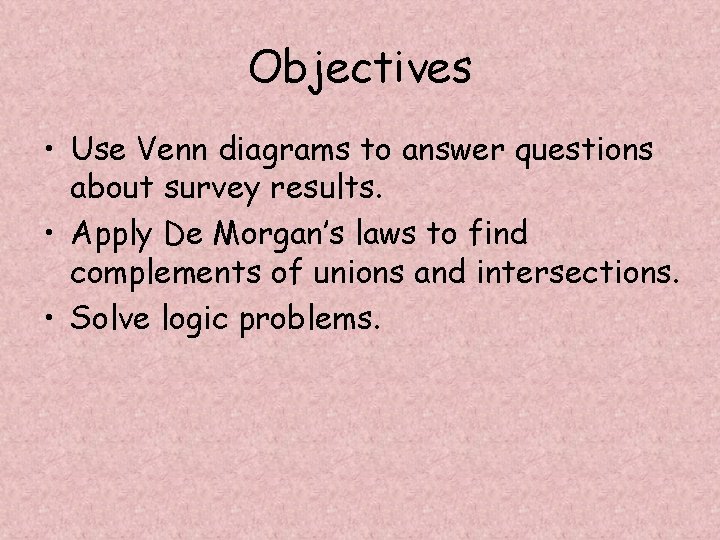 Objectives • Use Venn diagrams to answer questions about survey results. • Apply De