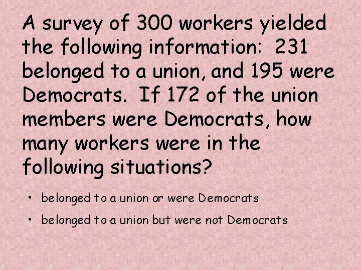 A survey of 300 workers yielded the following information: 231 belonged to a union,