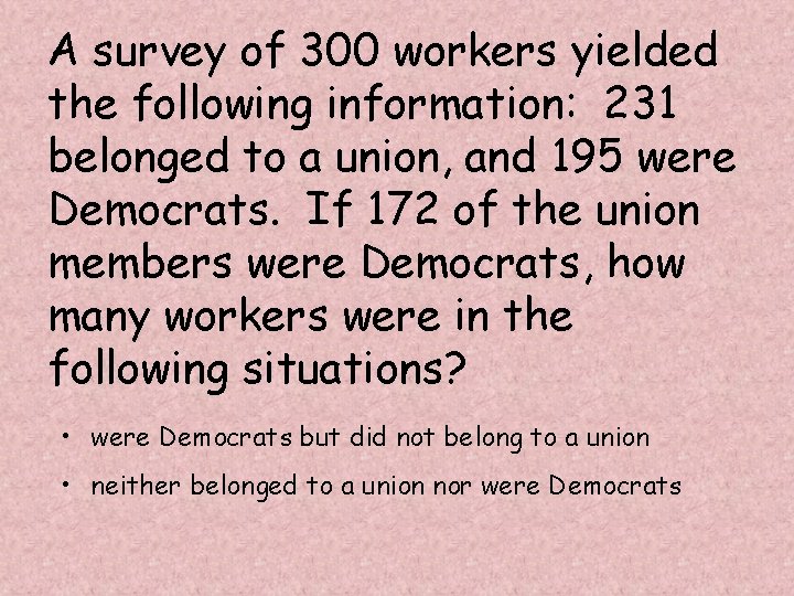 A survey of 300 workers yielded the following information: 231 belonged to a union,