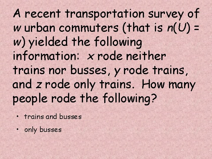 A recent transportation survey of w urban commuters (that is n(U) = w) yielded