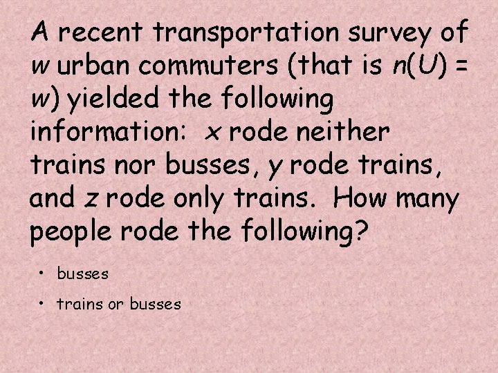 A recent transportation survey of w urban commuters (that is n(U) = w) yielded