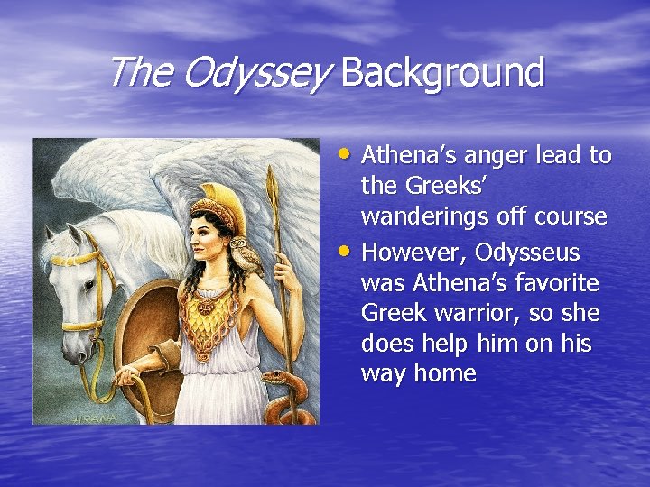 The Odyssey Background • Athena’s anger lead to • the Greeks’ wanderings off course
