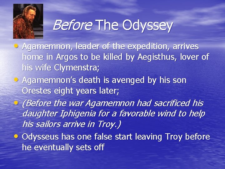Before The Odyssey • Agamemnon, leader of the expedition, arrives • home in Argos
