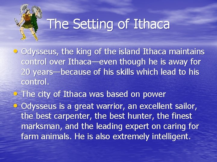The Setting of Ithaca • Odysseus, the king of the island Ithaca maintains •