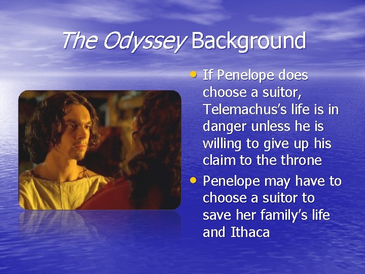 The Odyssey Background • If Penelope does • choose a suitor, Telemachus’s life is