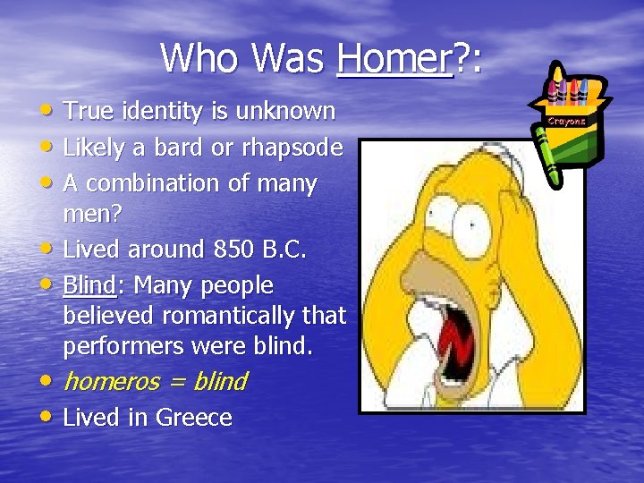 Who Was Homer? : • True identity is unknown • Likely a bard or