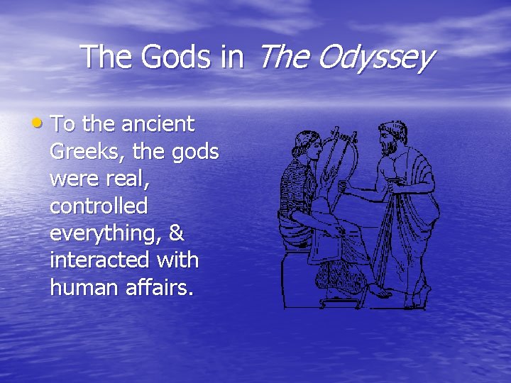 The Gods in The Odyssey • To the ancient Greeks, the gods were real,