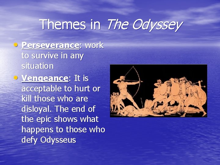 Themes in The Odyssey • Perseverance: work • to survive in any situation Vengeance: