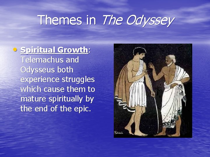 Themes in The Odyssey • Spiritual Growth: Telemachus and Odysseus both experience struggles which