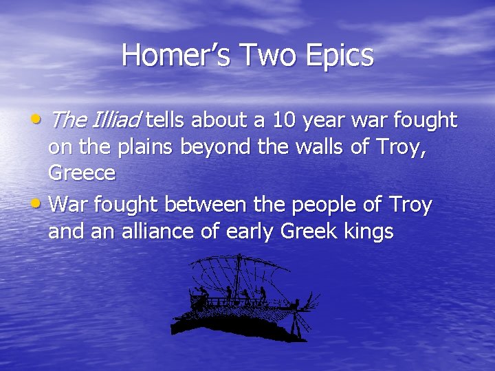 Homer’s Two Epics • The Illiad tells about a 10 year war fought on