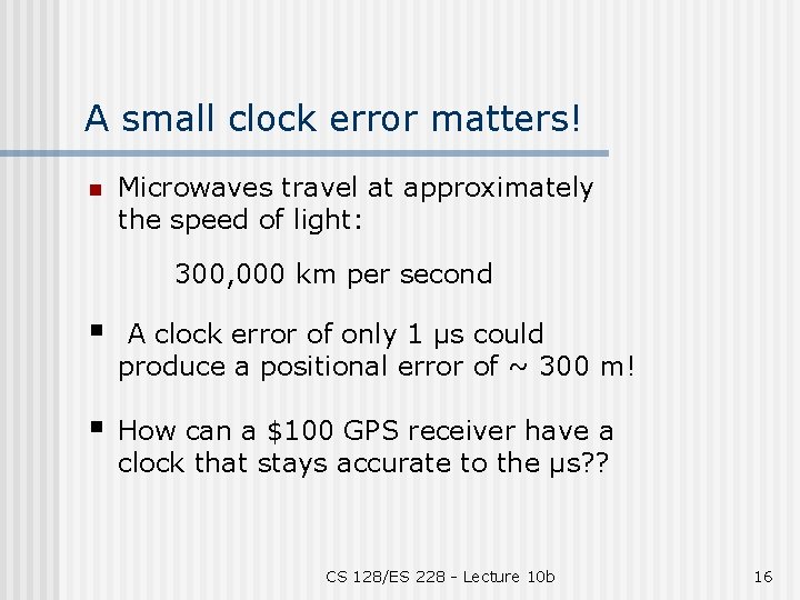 A small clock error matters! n Microwaves travel at approximately the speed of light: