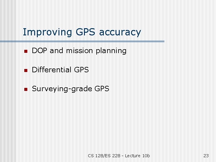 Improving GPS accuracy n DOP and mission planning n Differential GPS n Surveying-grade GPS
