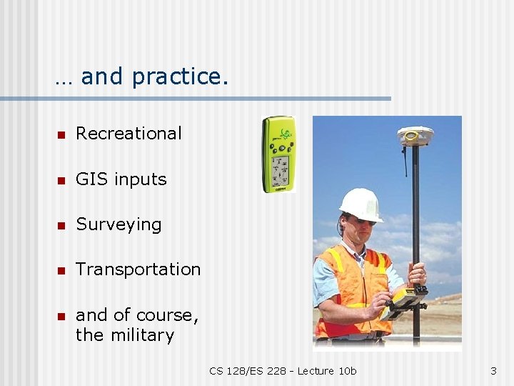 … and practice. n Recreational n GIS inputs n Surveying n Transportation n and