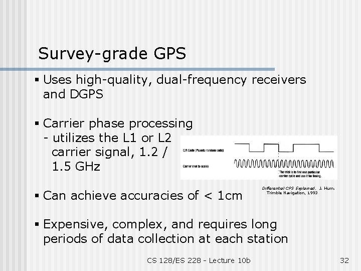 Survey-grade GPS § Uses high-quality, dual-frequency receivers and DGPS § Carrier phase processing -