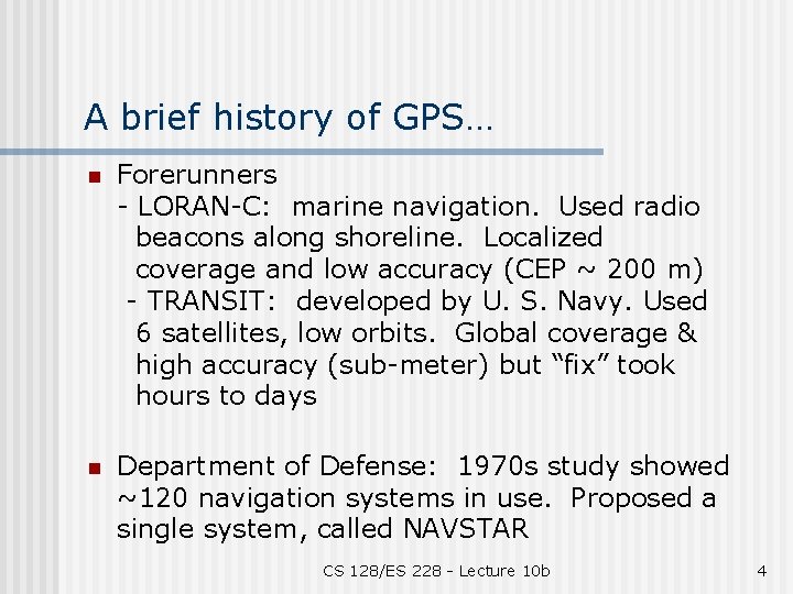 A brief history of GPS… n Forerunners - LORAN-C: marine navigation. Used radio beacons