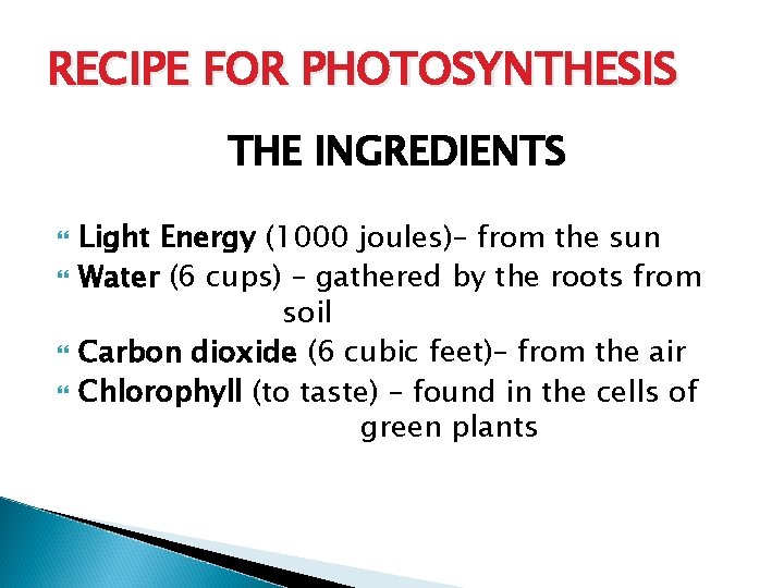 RECIPE FOR PHOTOSYNTHESIS THE INGREDIENTS Light Energy (1000 joules)– from the sun Water (6