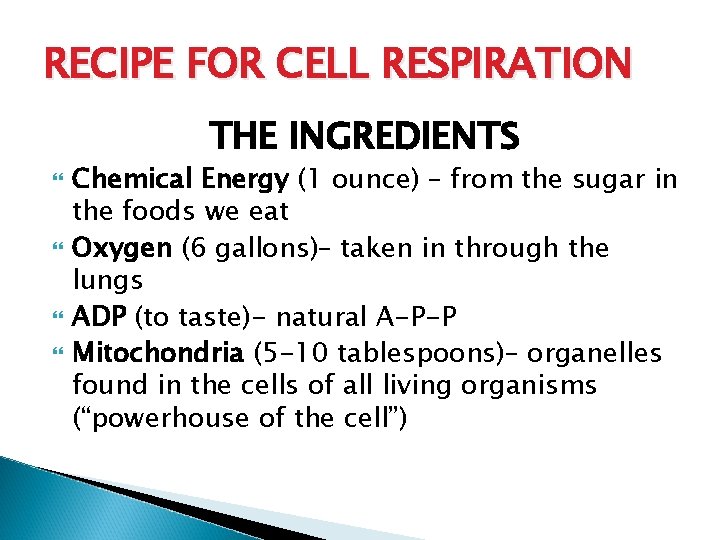 RECIPE FOR CELL RESPIRATION THE INGREDIENTS Chemical Energy (1 ounce) – from the sugar