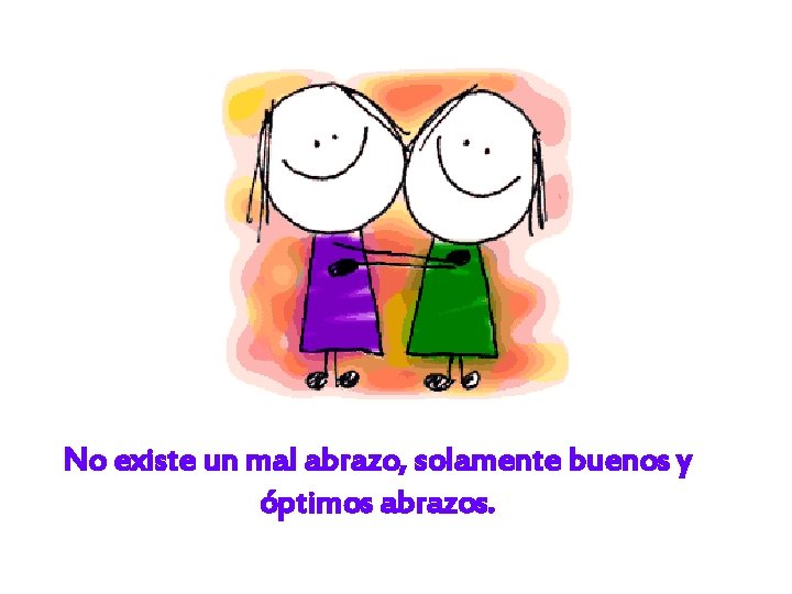 No existe un mal abrazo, solamente buenos y óptimos abrazos. 