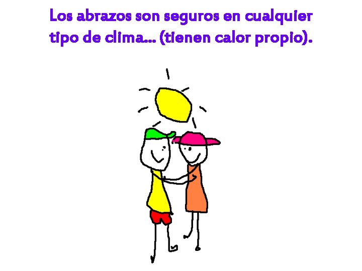 Los abrazos son seguros en cualquier tipo de clima. . . (tienen calor propio).