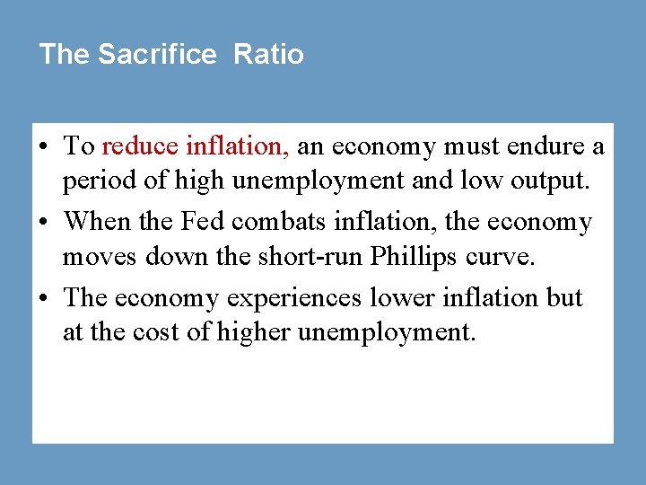 The Sacrifice Ratio • To reduce inflation, an economy must endure a period of
