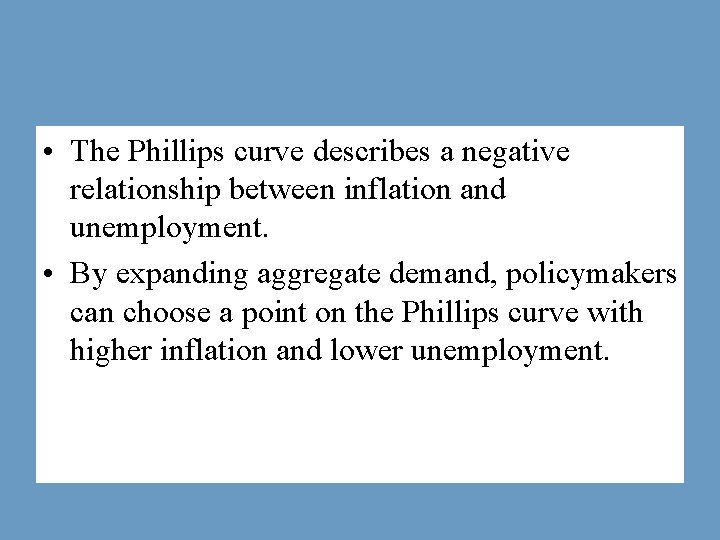  • The Phillips curve describes a negative relationship between inflation and unemployment. •